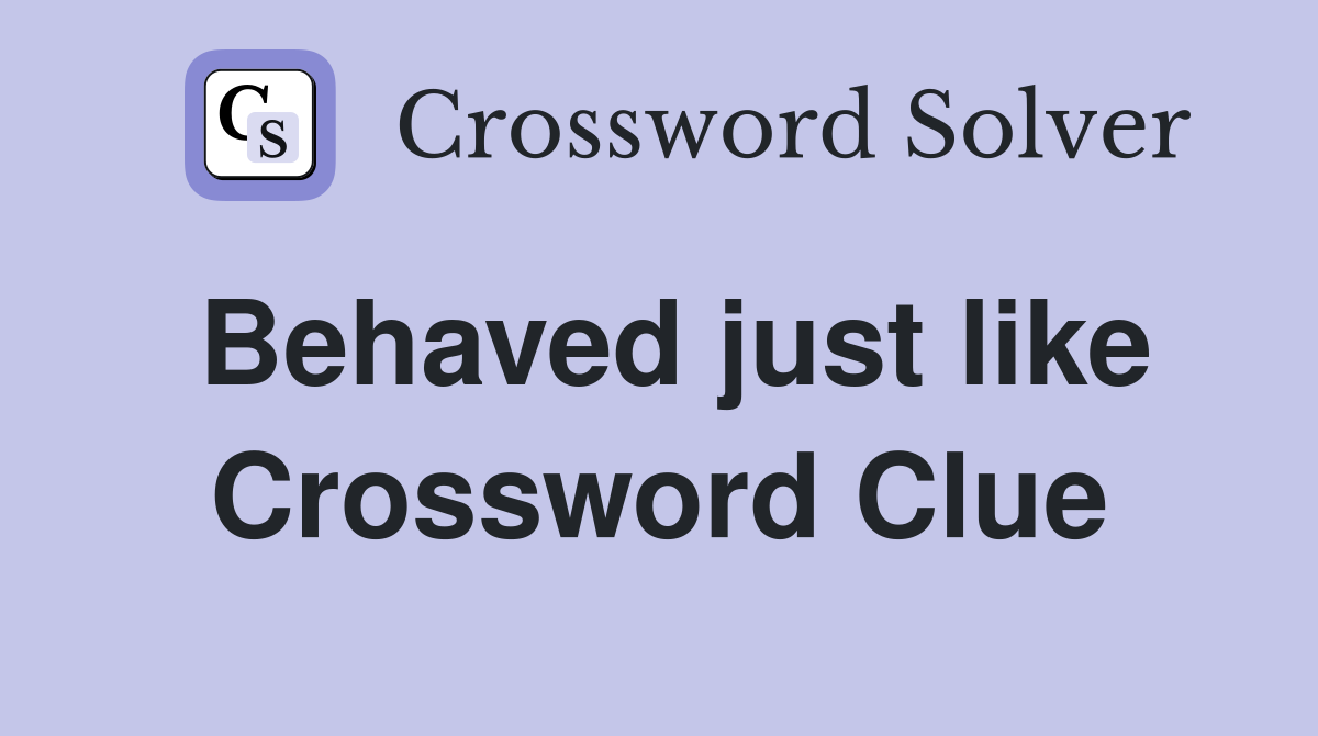 Behaved just like Crossword Clue