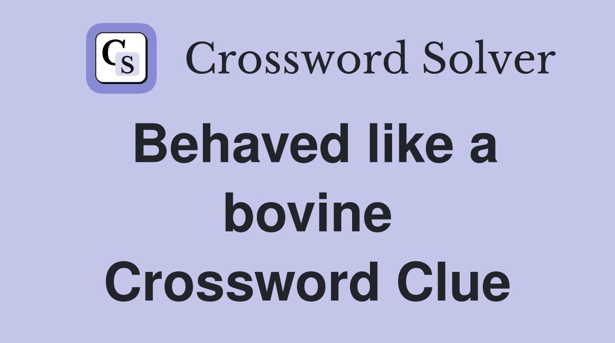 Behaved like a bovine Crossword Clue