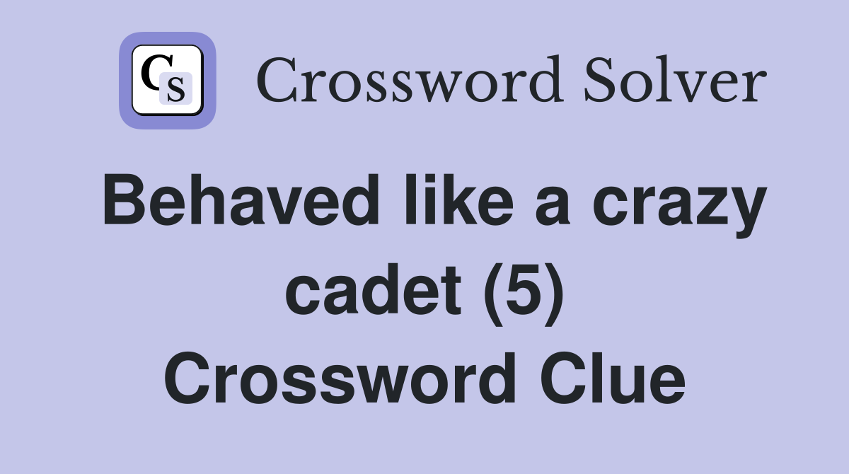Behaved like a crazy cadet (5) Crossword Clue
