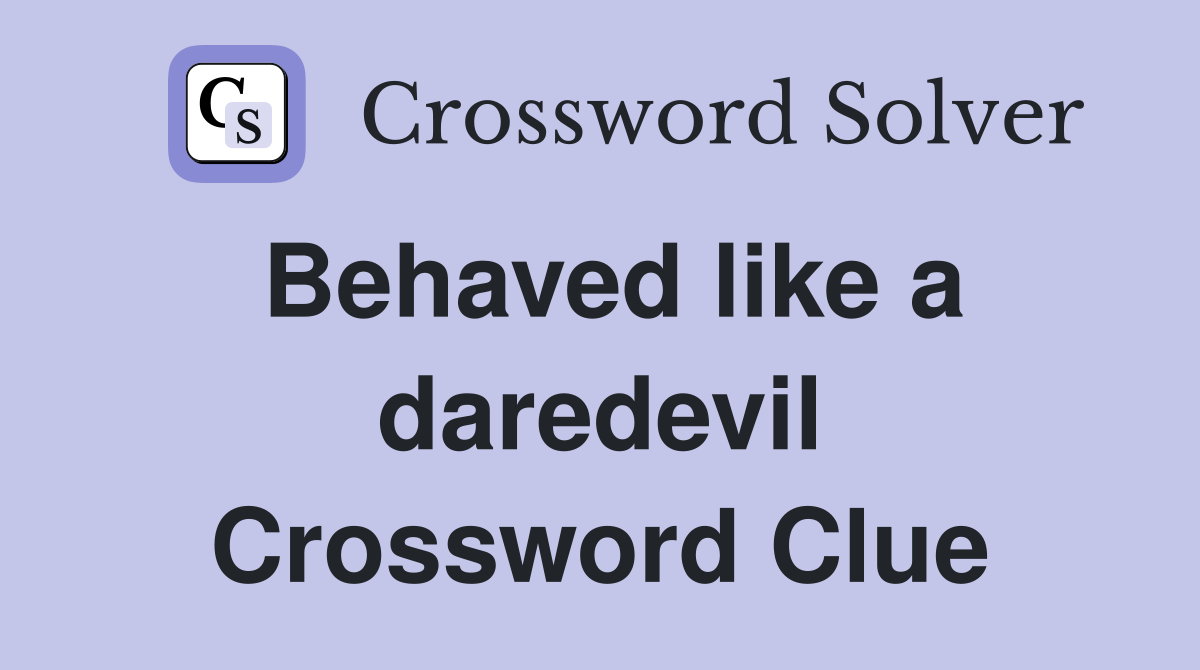 Behaved like a daredevil Crossword Clue