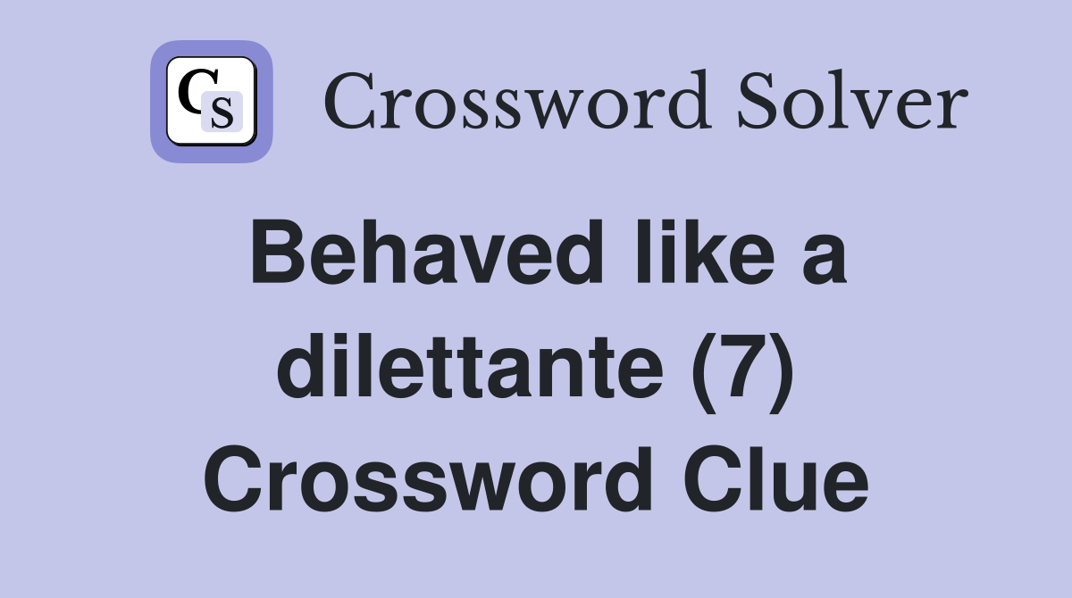 Behaved like a dilettante (7) Crossword Clue