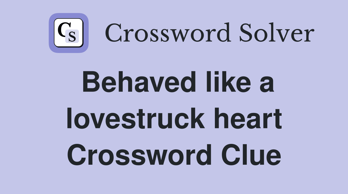 Behaved like a lovestruck heart Crossword Clue