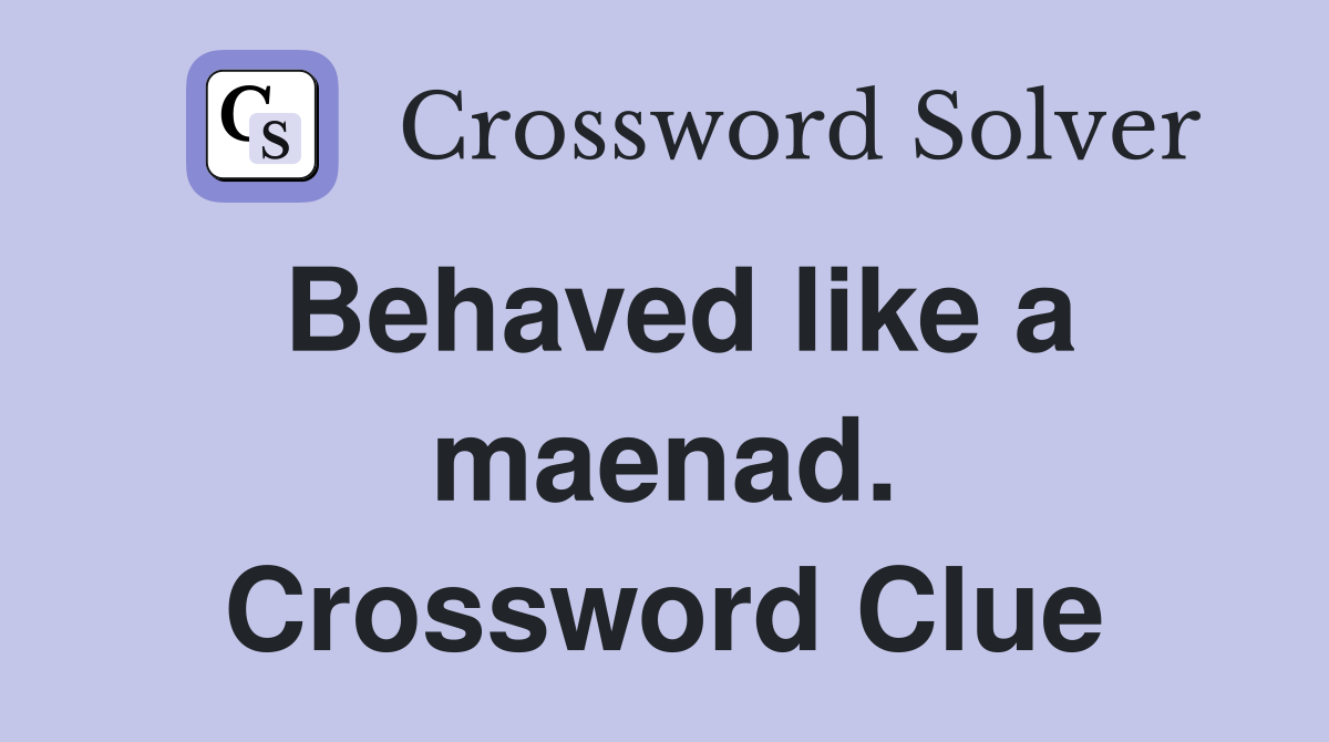 Behaved like a maenad. Crossword Clue