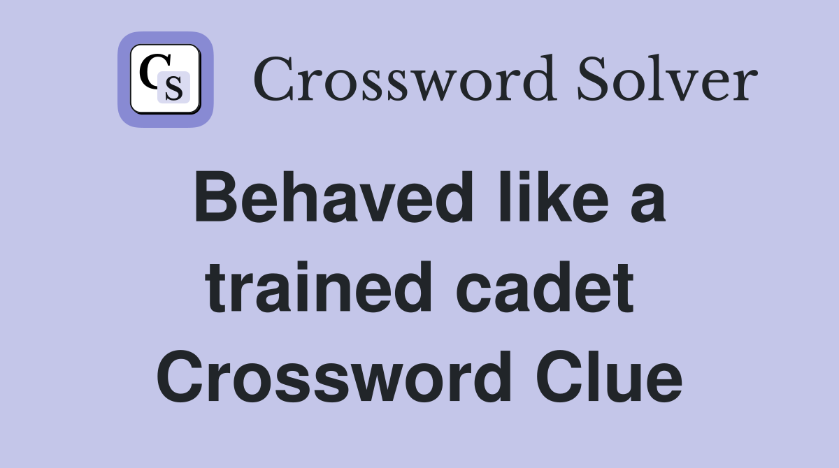 Behaved like a trained cadet Crossword Clue
