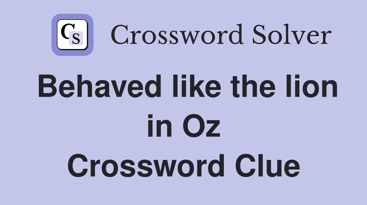 Behaved like the lion in Oz Crossword Clue