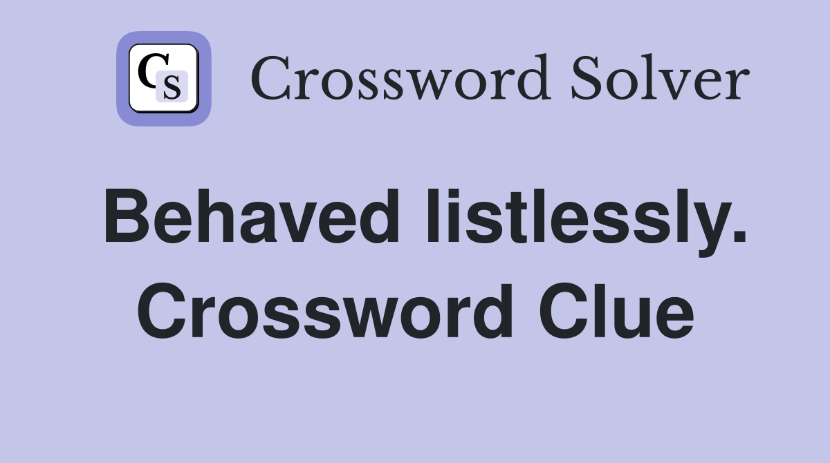 Behaved listlessly. Crossword Clue
