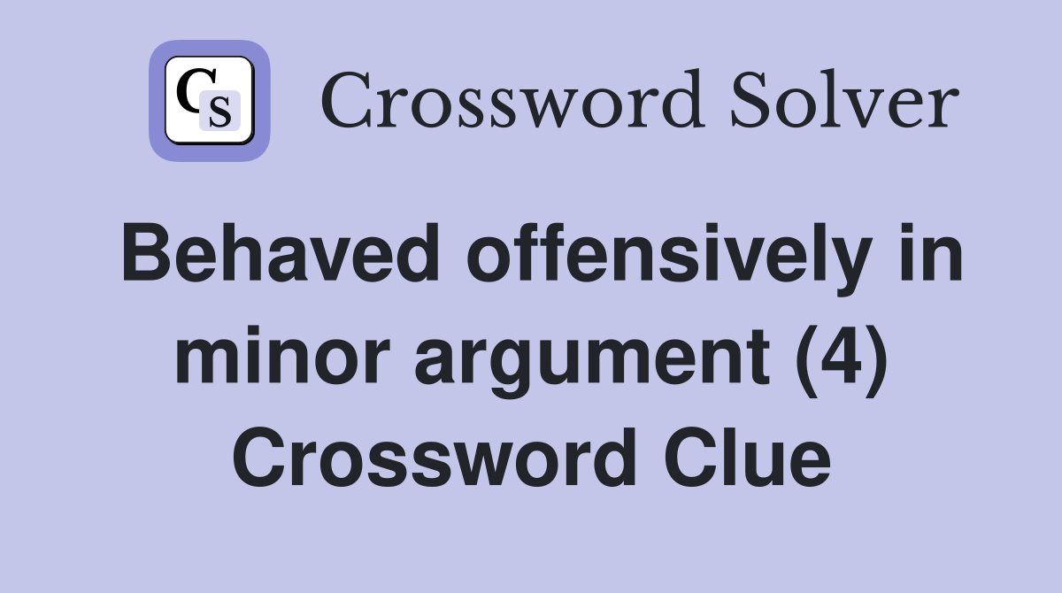 Behaved offensively in minor argument (4) Crossword Clue
