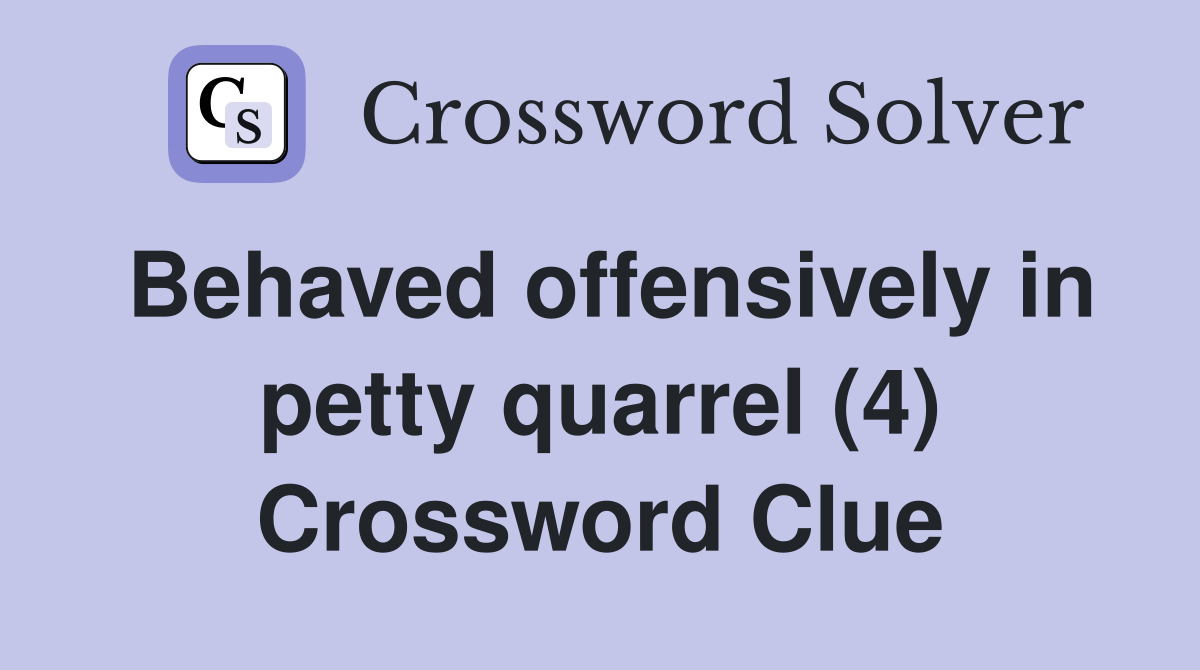 Behaved offensively in petty quarrel (4) Crossword Clue