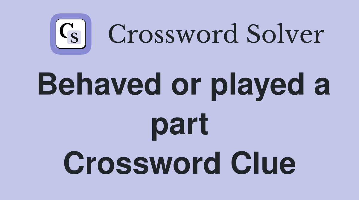 Behaved or played a part Crossword Clue