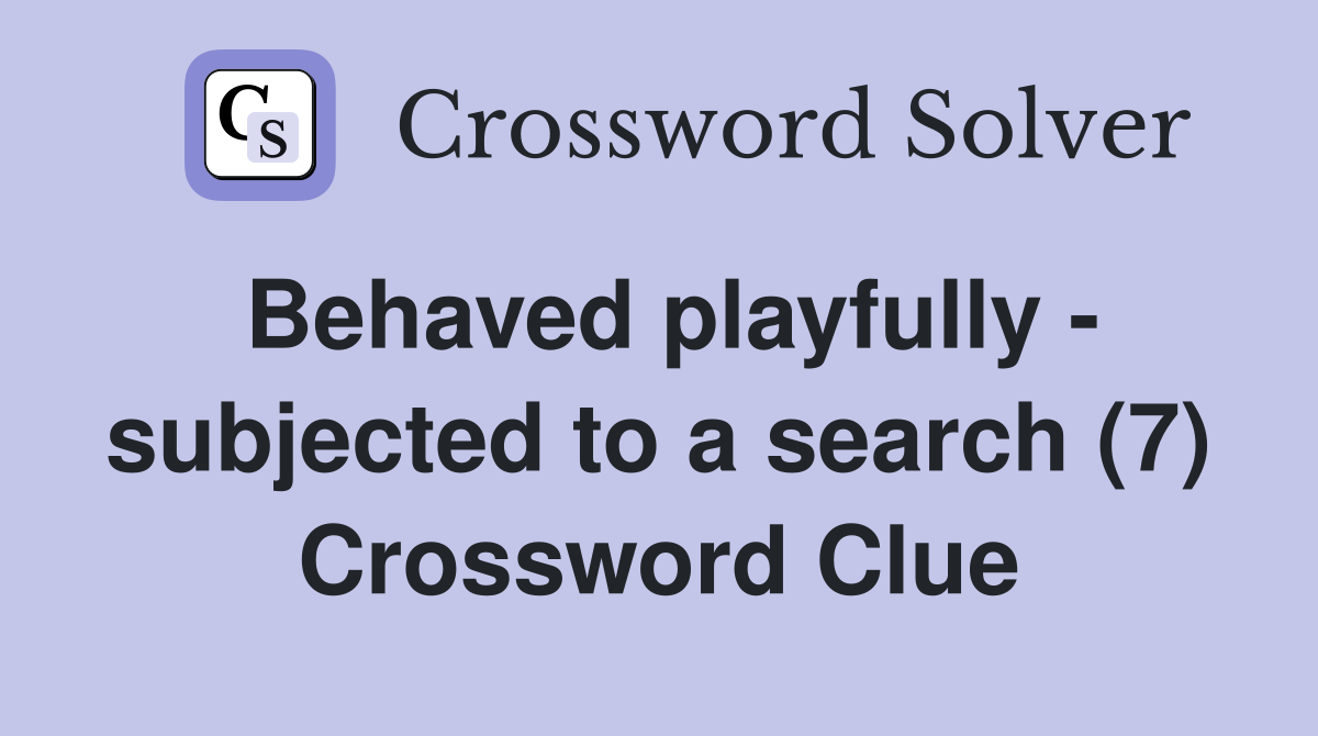 Behaved playfully - subjected to a search (7) Crossword Clue