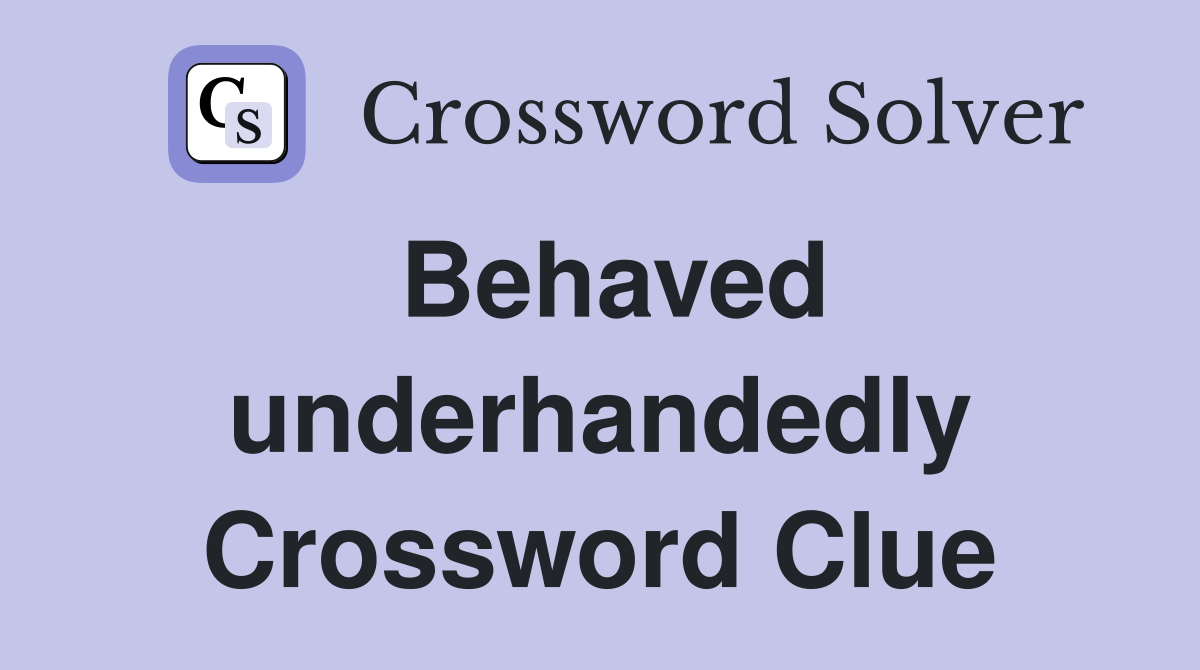 Behaved underhandedly Crossword Clue