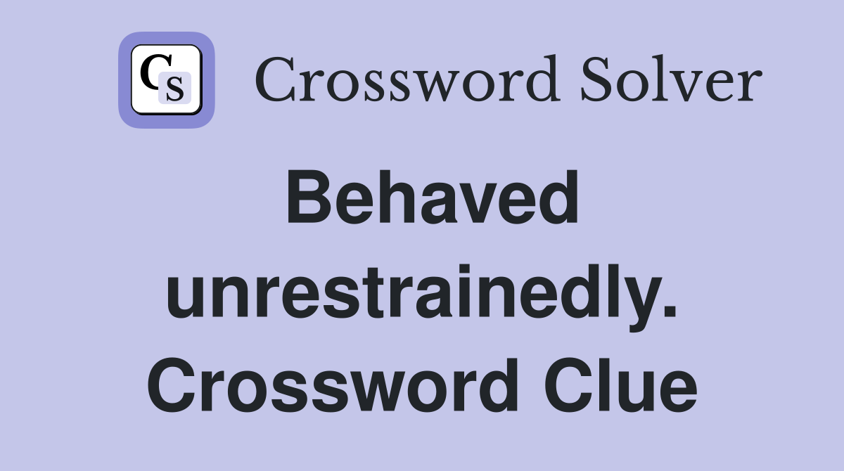 Behaved unrestrainedly. Crossword Clue