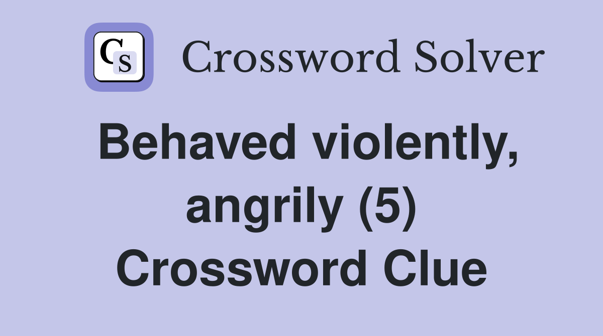 Behaved violently, angrily (5) Crossword Clue