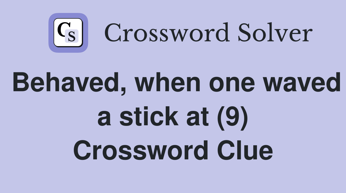 Behaved, when one waved a stick at (9) Crossword Clue