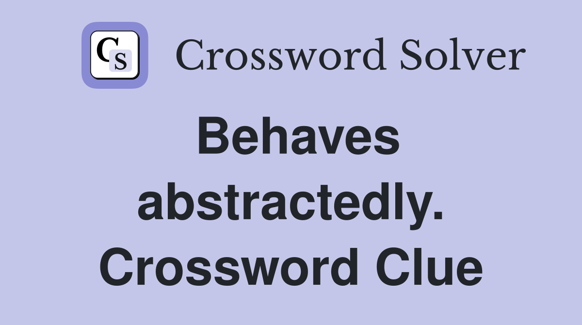 Behaves abstractedly. Crossword Clue