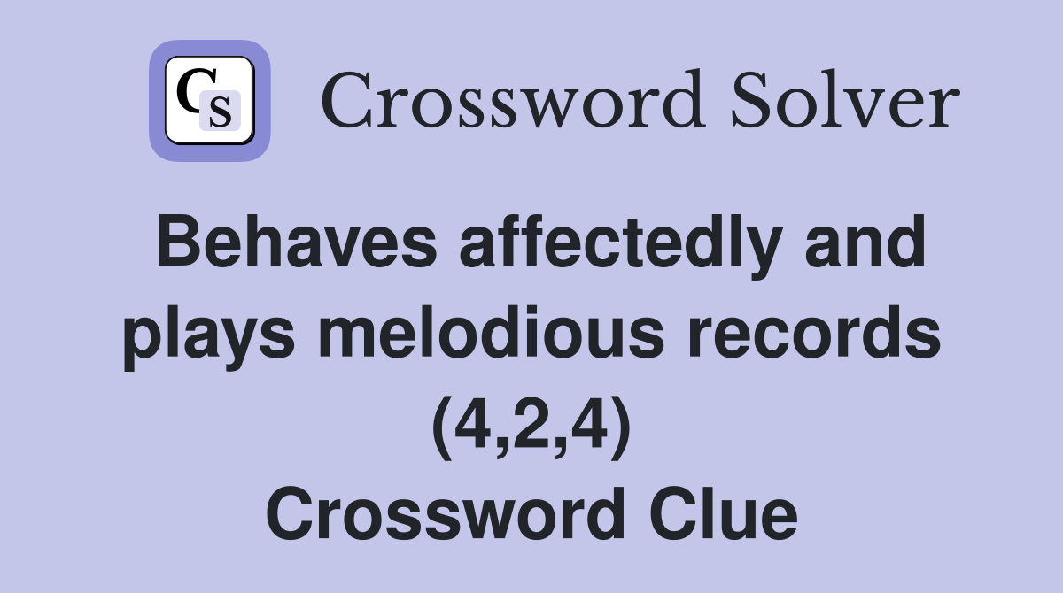 Behaves affectedly and plays melodious records (4,2,4) Crossword Clue