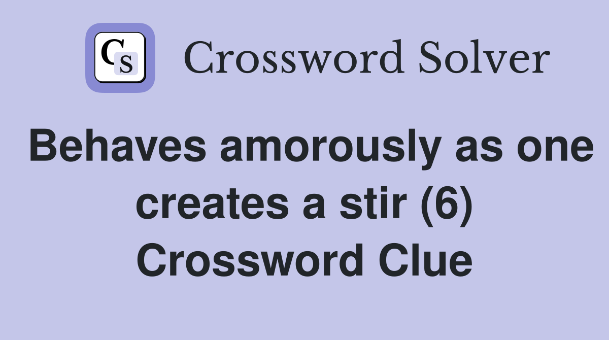 Behaves amorously as one creates a stir (6) Crossword Clue