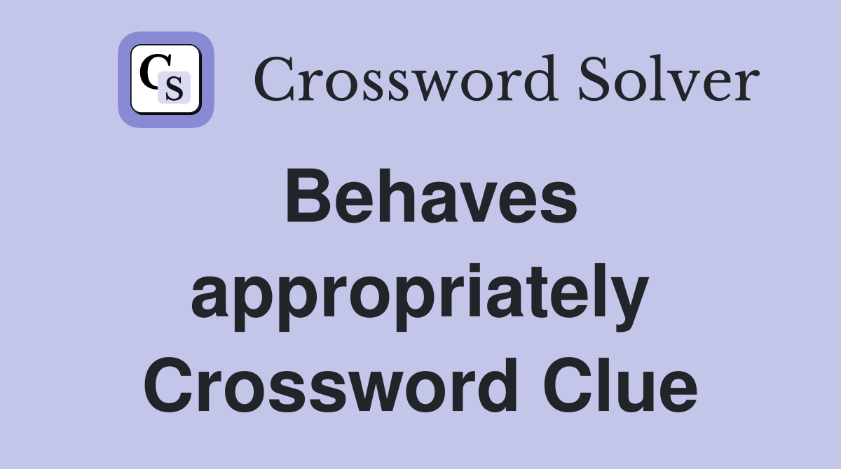 Behaves appropriately Crossword Clue