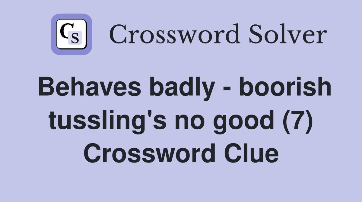 Behaves badly - boorish tussling's no good (7) Crossword Clue