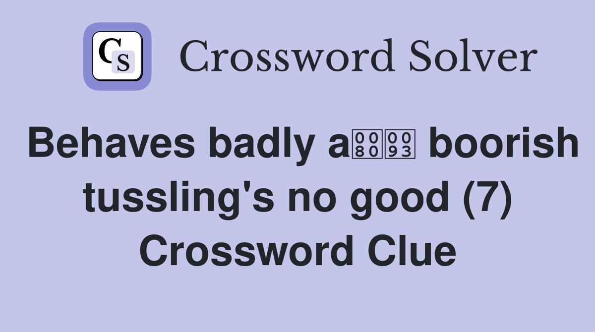 Behaves badly a boorish tussling's no good (7) Crossword Clue