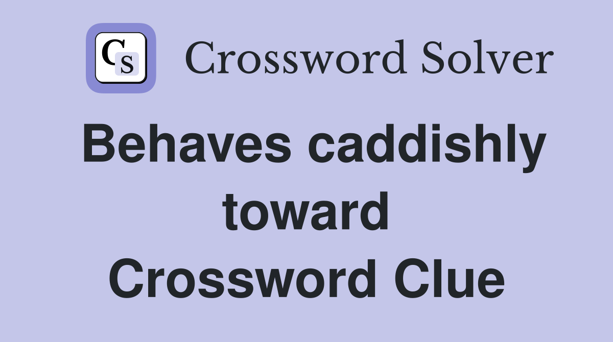 Behaves caddishly toward Crossword Clue
