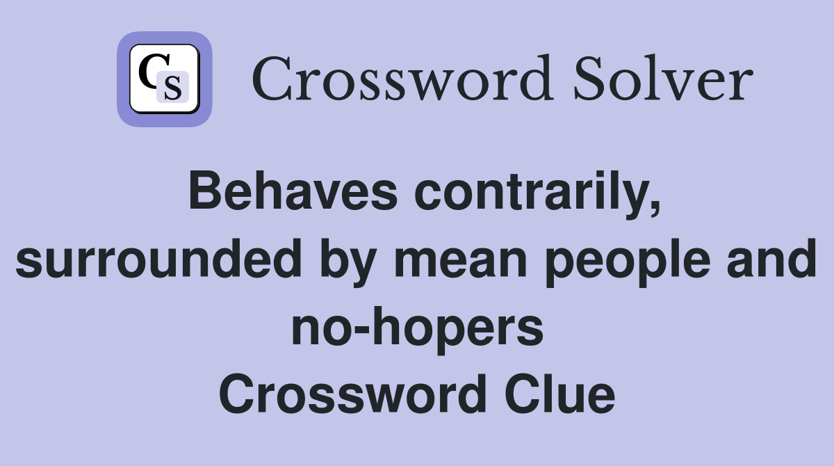 Behaves contrarily, surrounded by mean people and no-hopers Crossword Clue