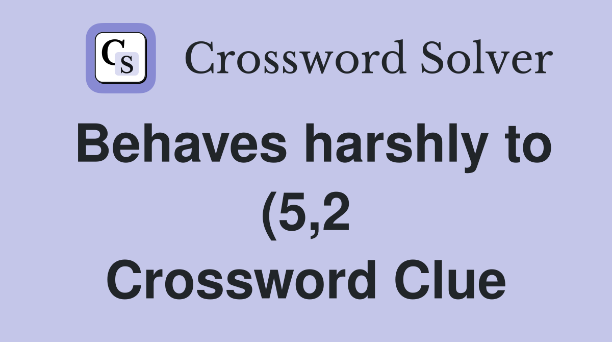 Behaves harshly to (5 2) a family member (7) Crossword Clue Answers Behaves harshly to (5 2) a family member (7) Crossword Clue Answers