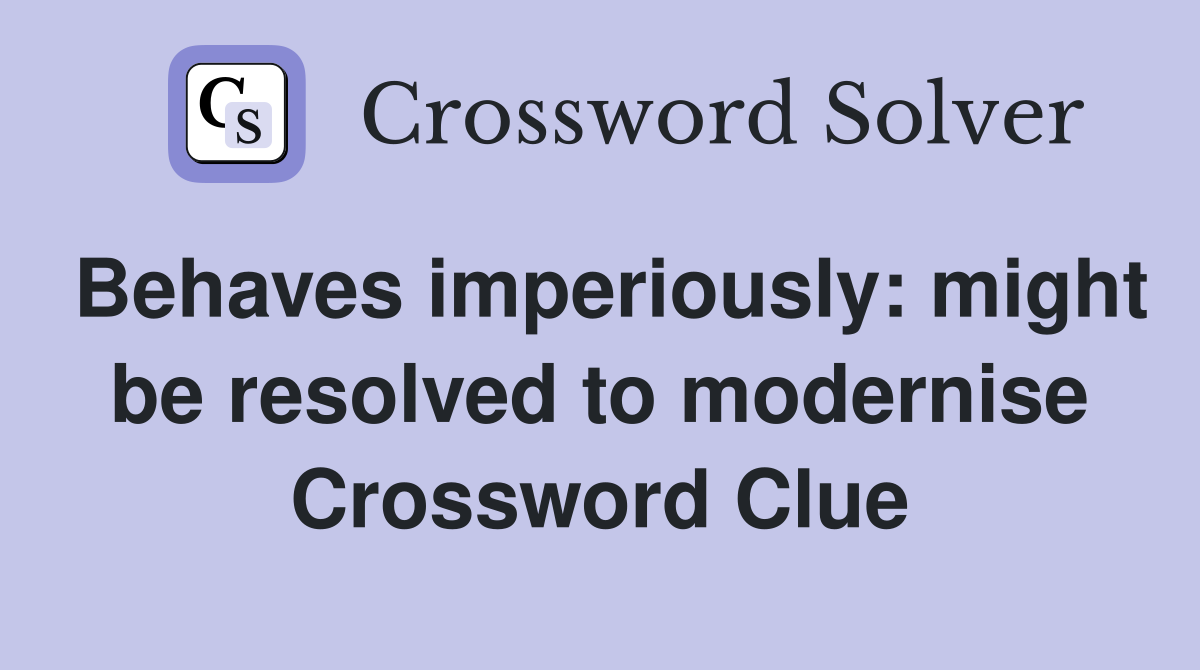 Behaves imperiously: might be resolved to modernise Crossword Clue