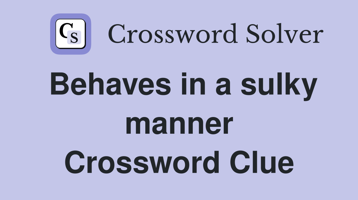 Behaves in a sulky manner Crossword Clue