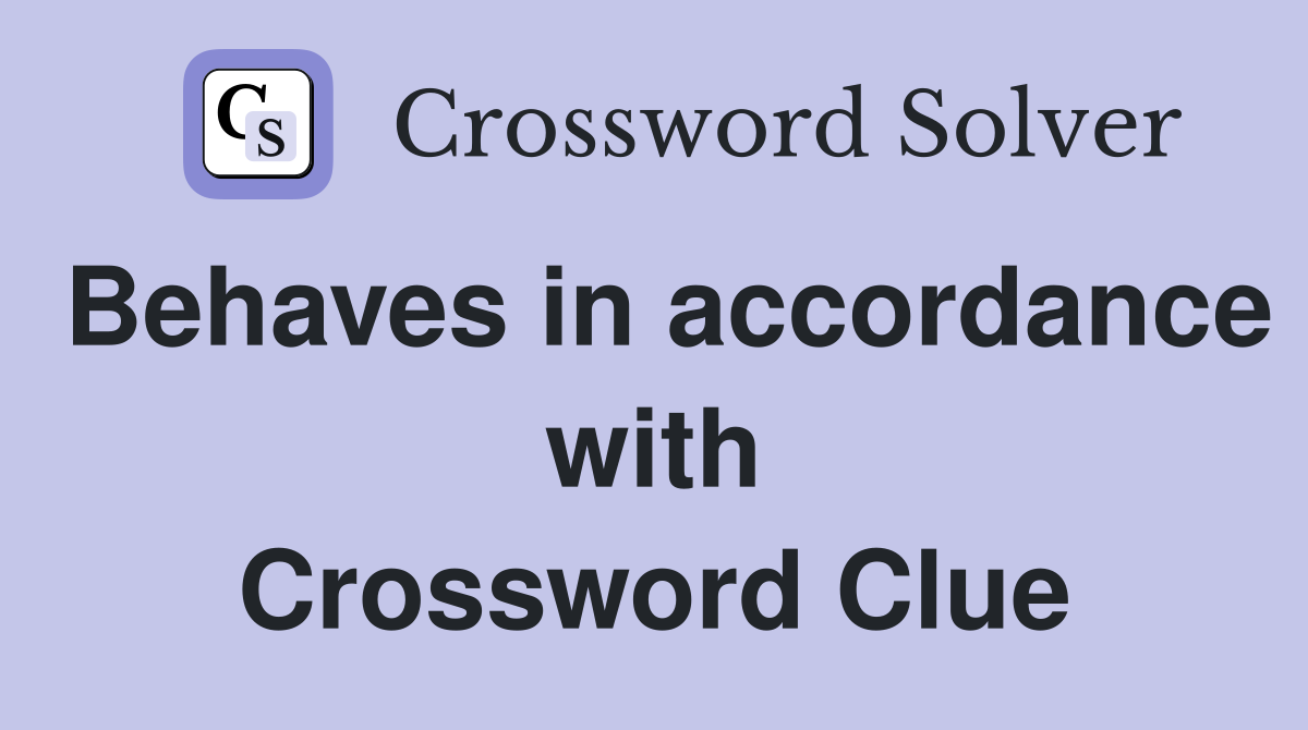Behaves in accordance with Crossword Clue