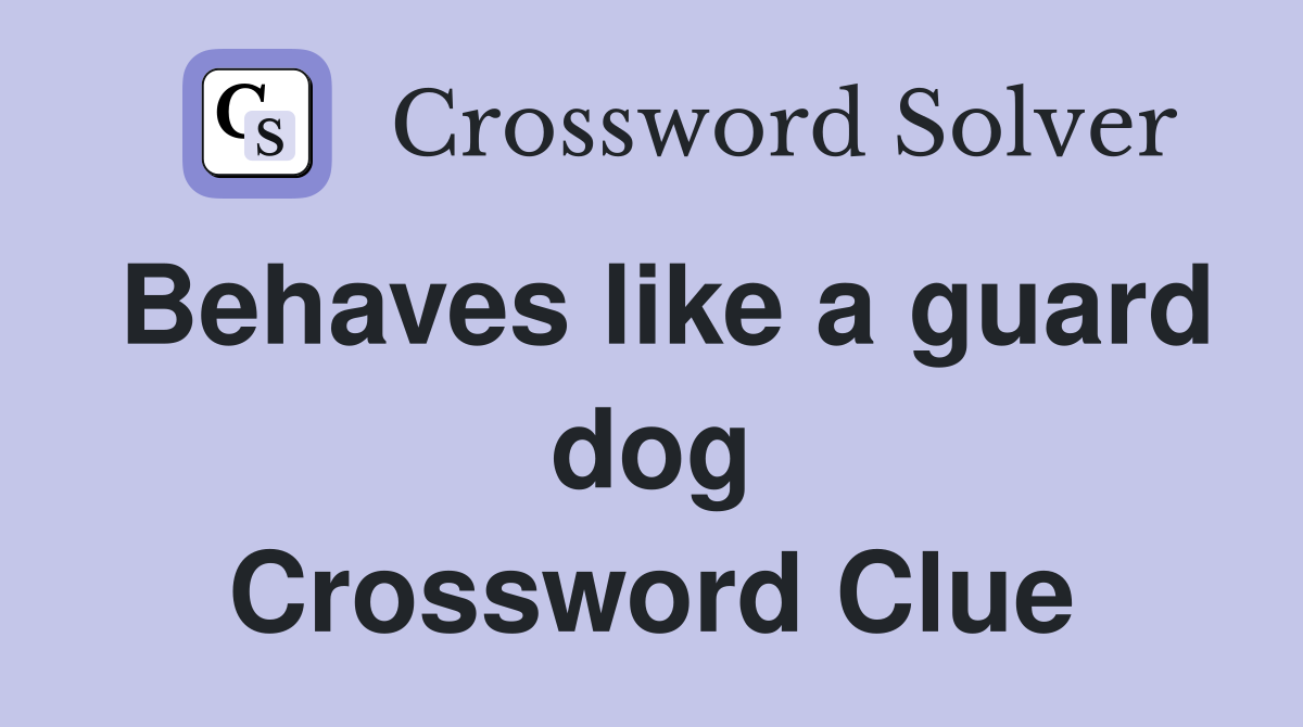 Behaves like a guard dog Crossword Clue