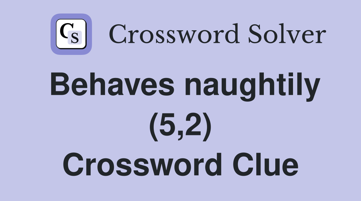 Behaves naughtily (5,2) Crossword Clue