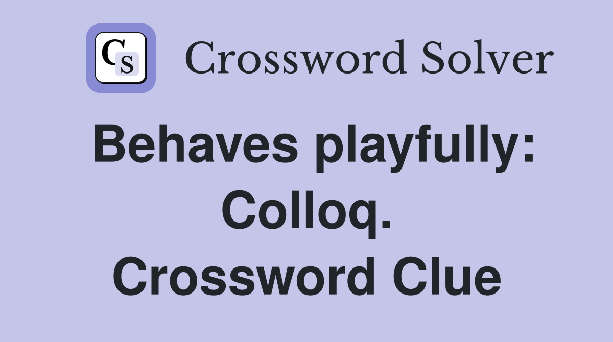 Behaves playfully: Colloq. Crossword Clue