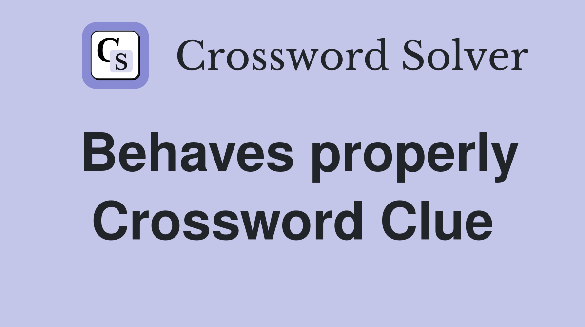 Behaves properly Crossword Clue