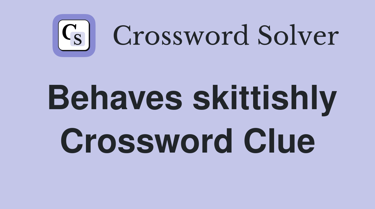 Behaves skittishly Crossword Clue