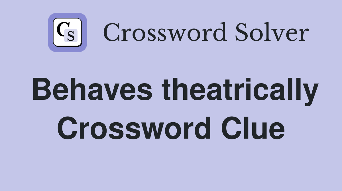 Behaves theatrically Crossword Clue