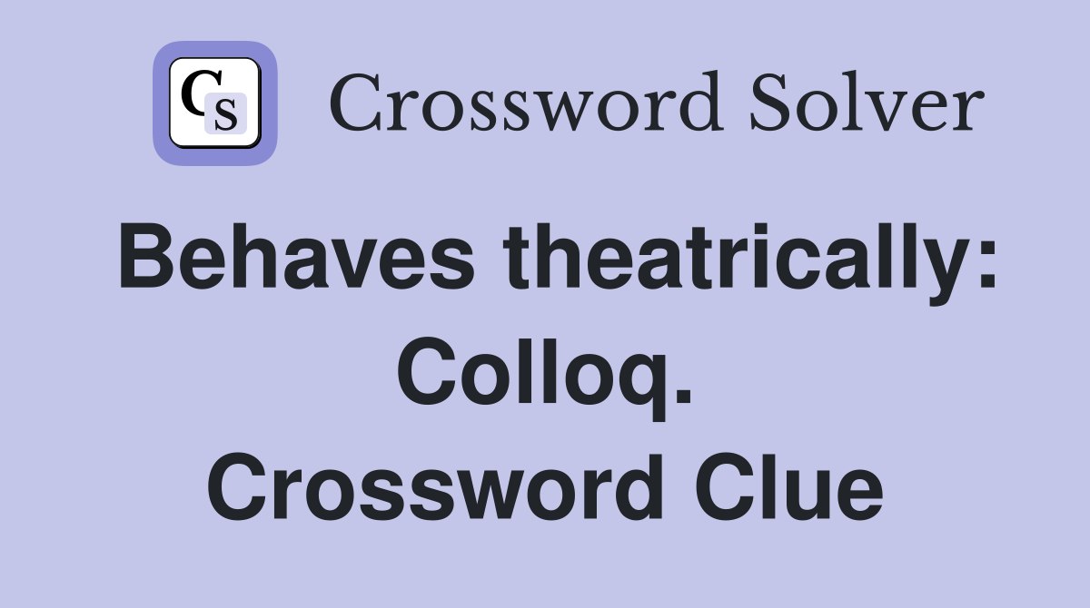 Behaves theatrically: Colloq. Crossword Clue