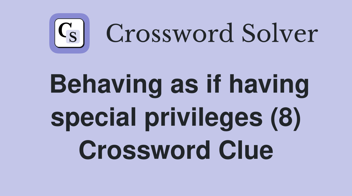 Behaving as if having special privileges (8) Crossword Clue