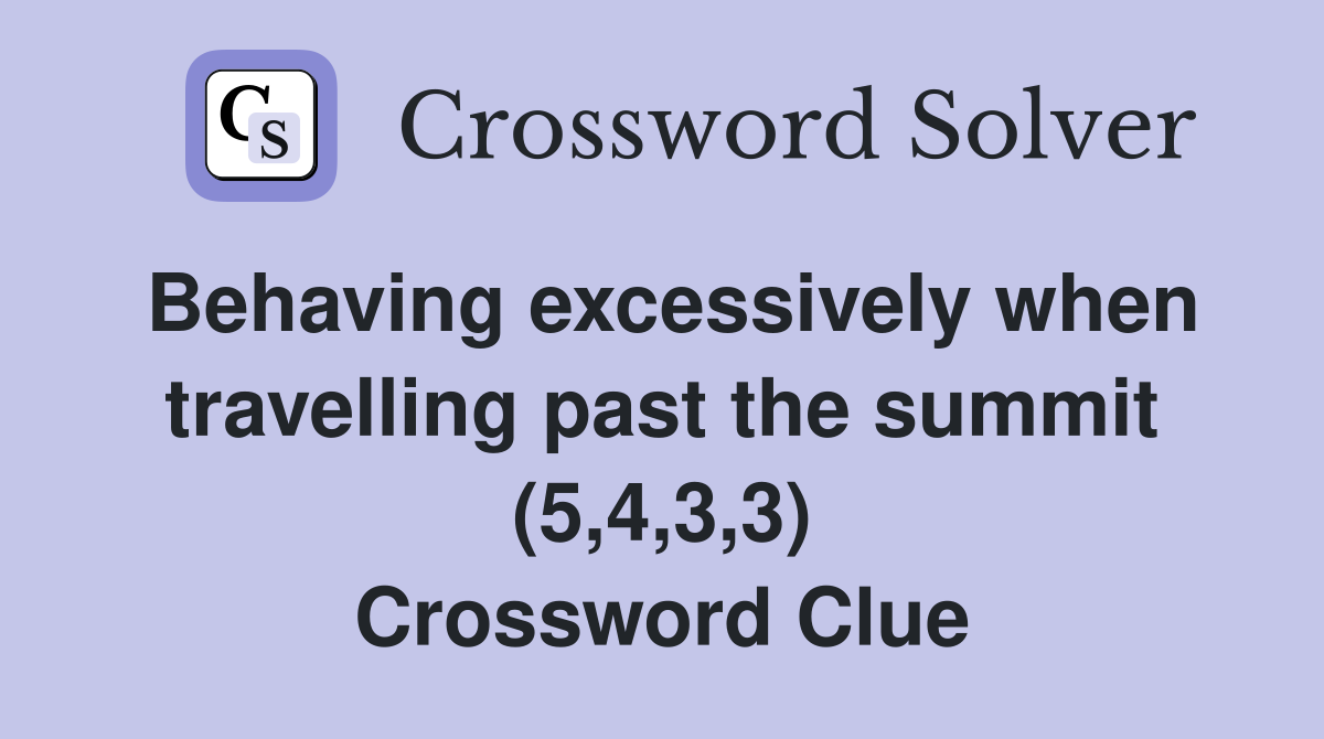 Behaving excessively when travelling past the summit (5,4,3,3) Crossword Clue