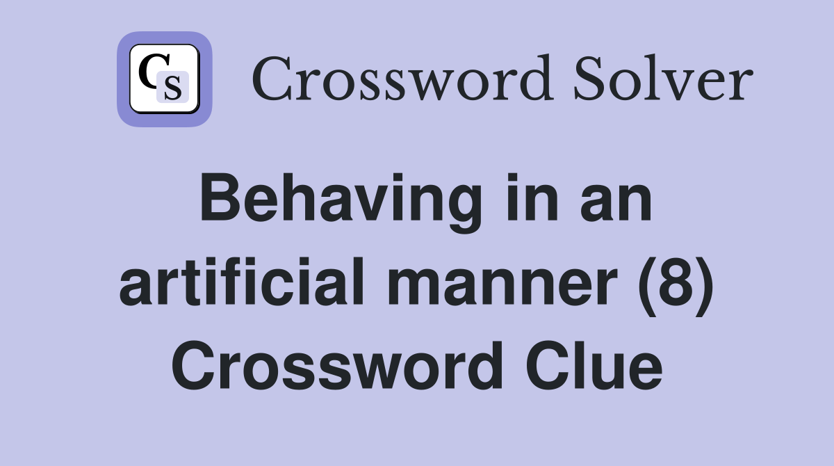 Behaving in an artificial manner (8) Crossword Clue