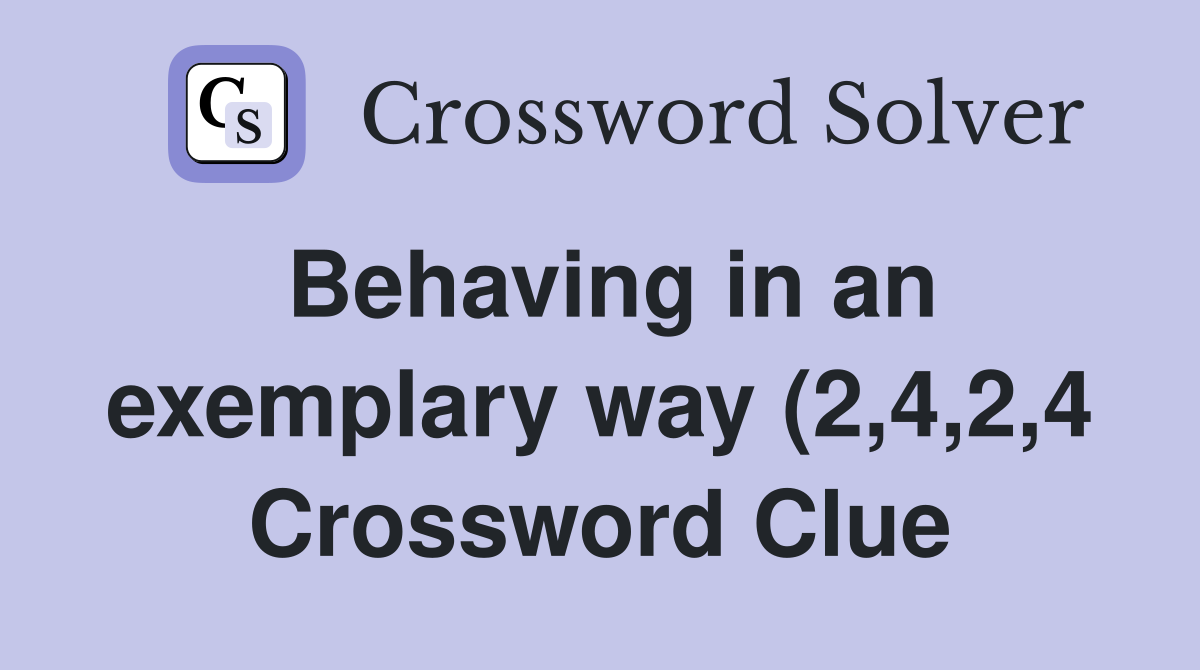 Behaving in an exemplary way (2 4 2 4) Crossword Clue Answers Behaving in an exemplary way (2 4 2 4) Crossword Clue Answers
