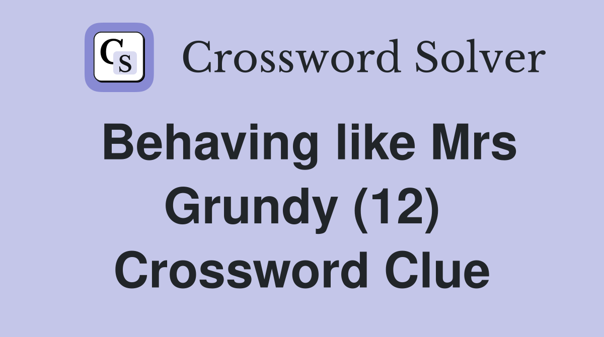Behaving like Mrs Grundy (12) Crossword Clue