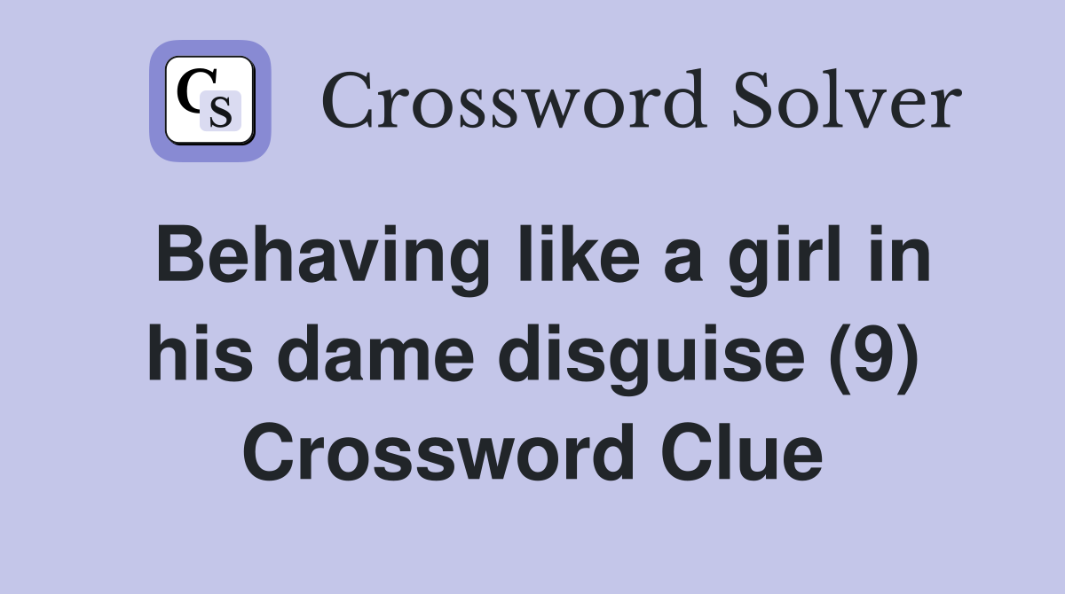 Behaving like a girl in his dame disguise (9) Crossword Clue