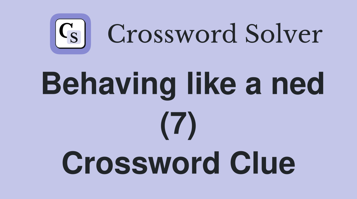 Behaving like a ned (7) Crossword Clue