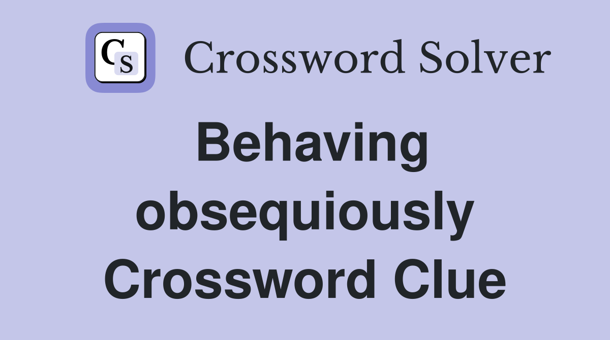 Behaving obsequiously Crossword Clue