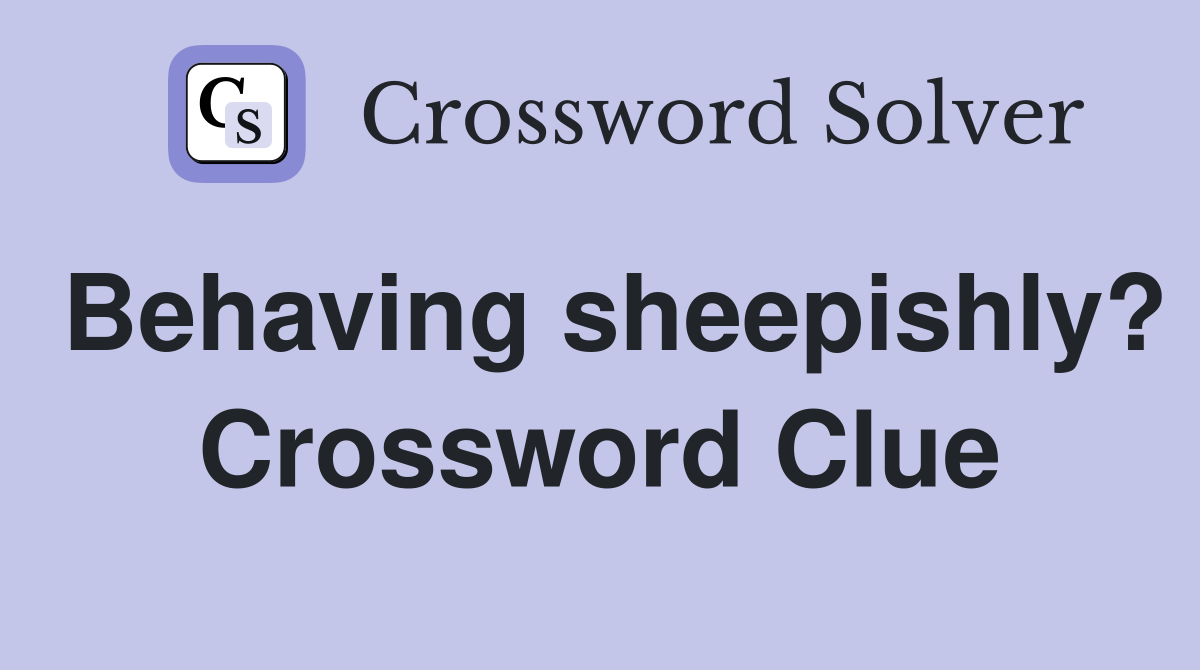 Behaving sheepishly? Crossword Clue