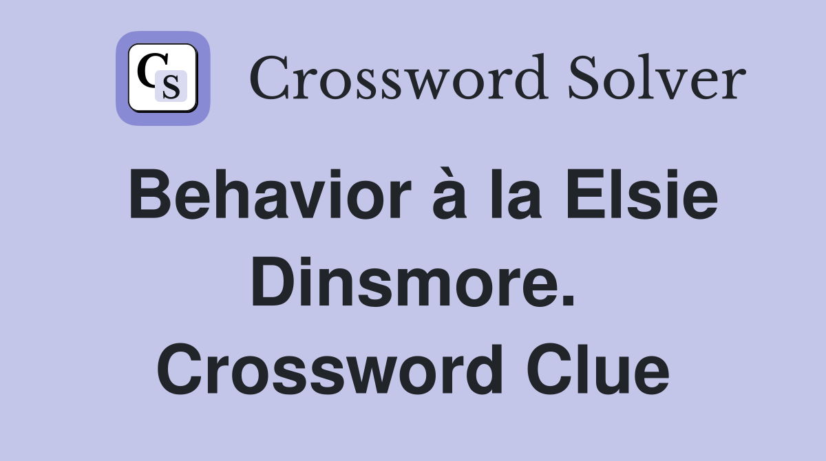 Behavior à la Elsie Dinsmore. Crossword Clue