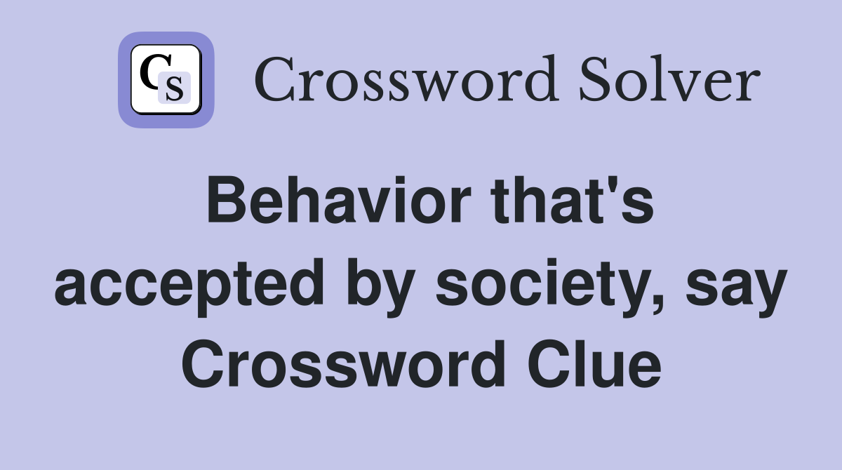 Behavior that's accepted by society, say Crossword Clue