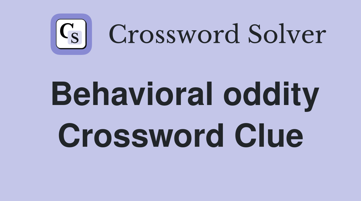 Behavioral oddity Crossword Clue