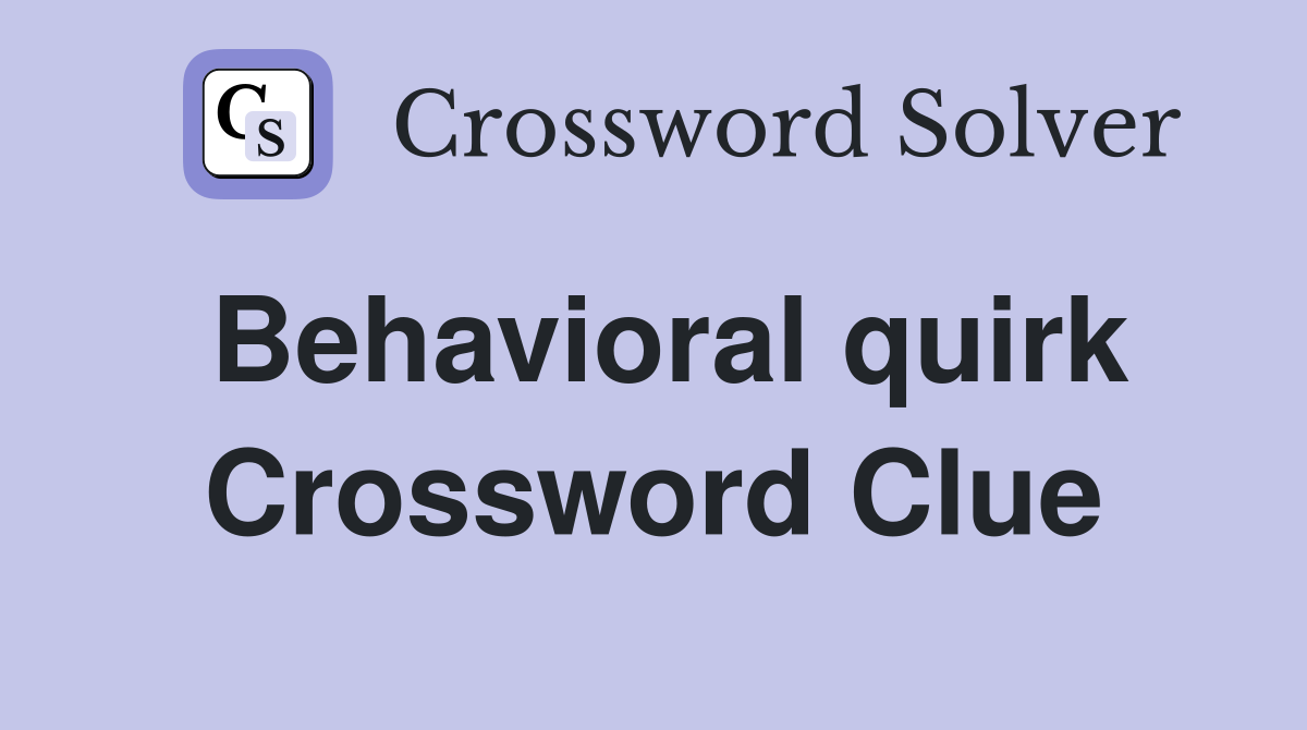 Behavioral quirk Crossword Clue